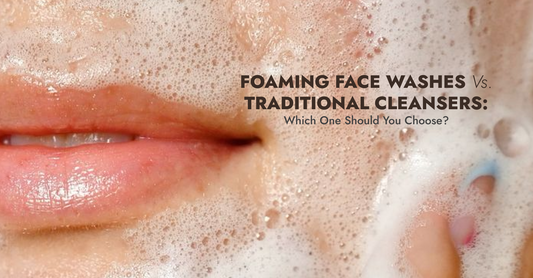 Foaming Face Washes vs. Traditional Cleansers: Which One Should You Choose?